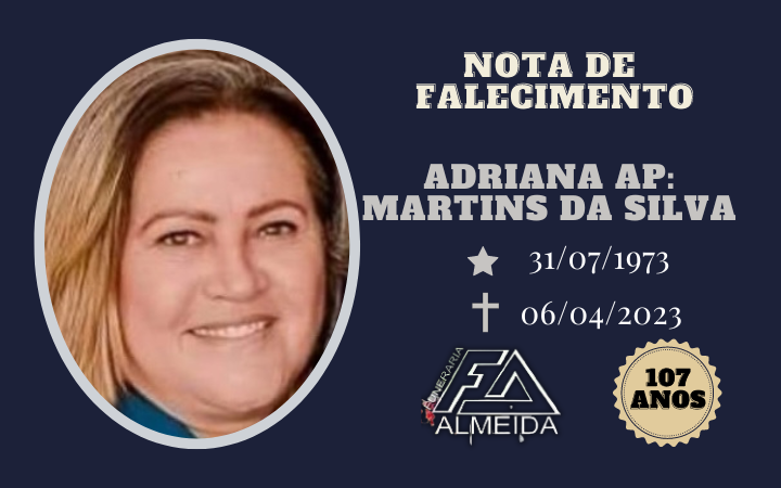 Comunicamos a nota de falecimento da SRA. ADRIANA APARECIDA MARTINS DA SILVA