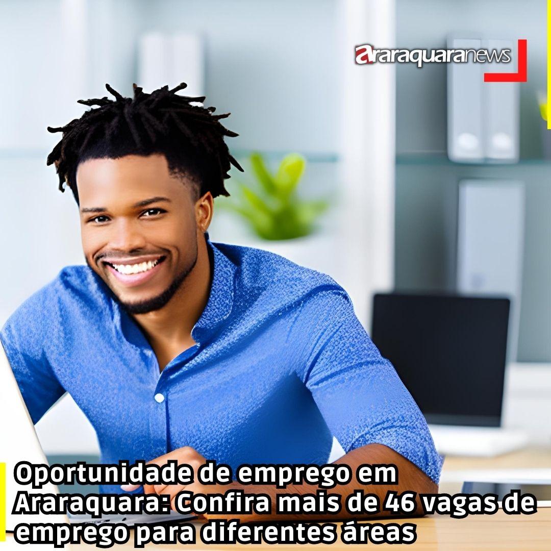 Oportunidade de emprego em Araraquara: Confira mais de 46 vagas de emprego para diferentes áreas