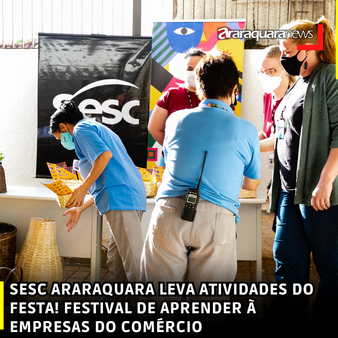 SESC ARARAQUARA LEVA ATIVIDADES DO FESTA! FESTIVAL DE APRENDER À EMPRESAS DO COMÉRCIO  