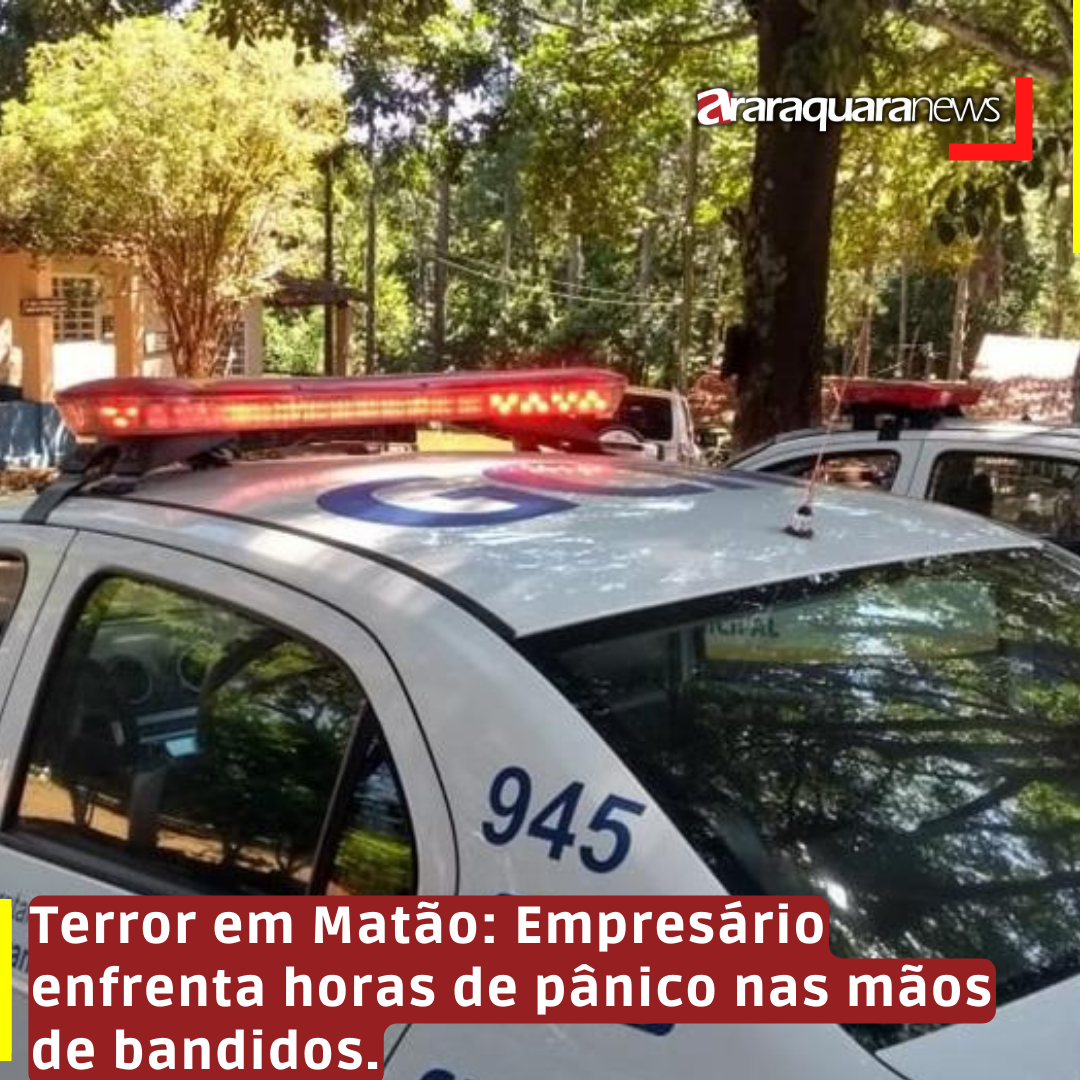 Terror em Matão: Empresário enfrenta horas de pânico nas mãos de bandidos.