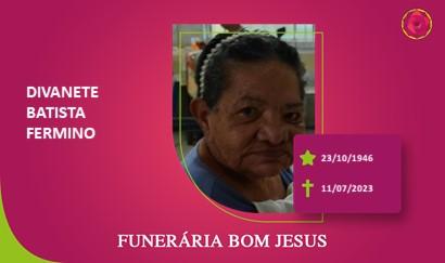 A Funerária Bom Jesus comunica o falecimento da Sra. DIVANETE BATISTA FERMINO