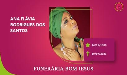 A Funerária Bom Jesus comunica o falecimento da Sra. ANA FLÁVIA RODRIGUES DOS SANTOS