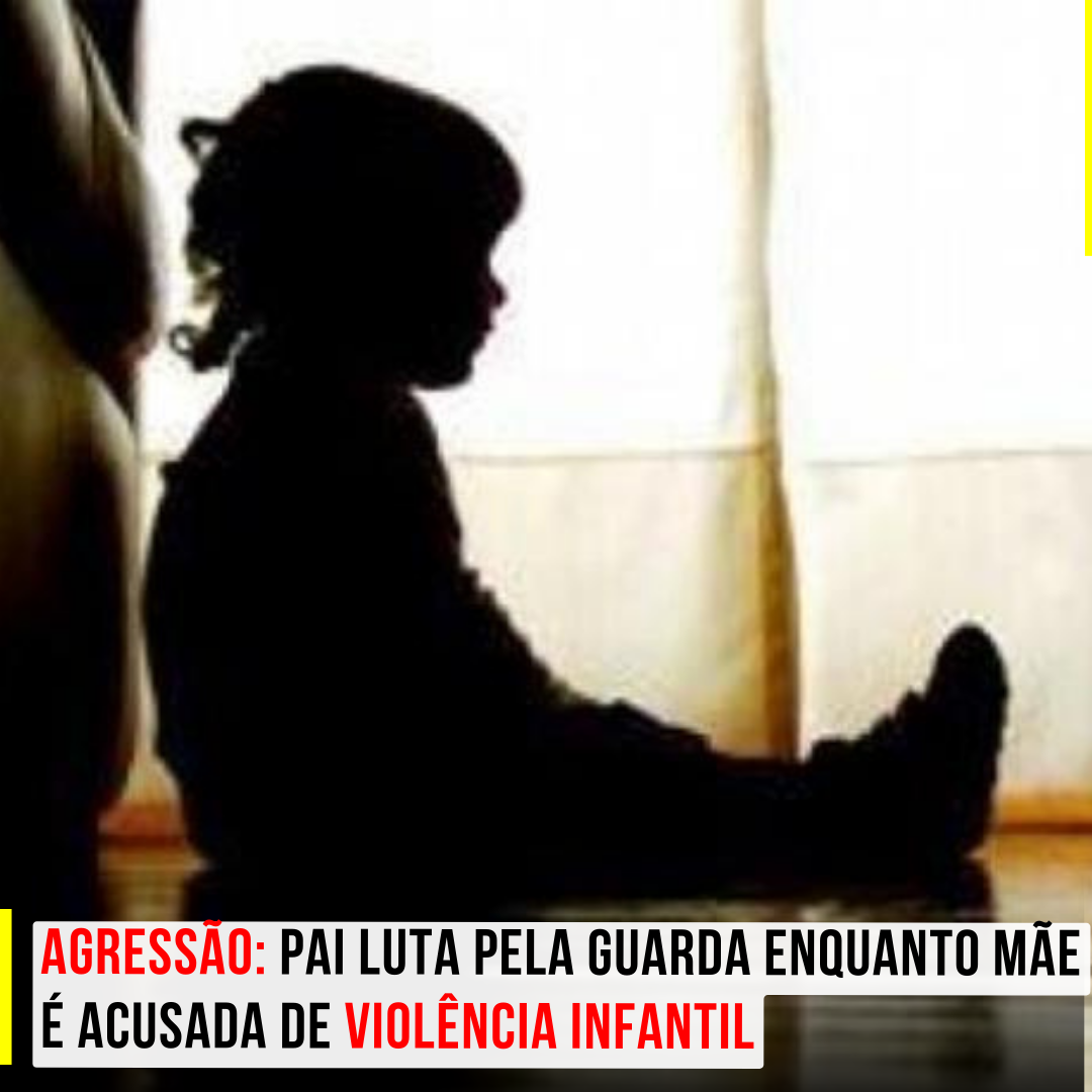 Agressão: Pai luta pela guarda enquanto mãe é acusada de Violência Infantil