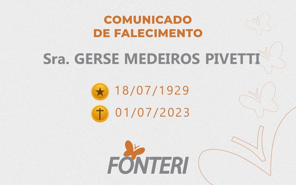 Comunicamos o falecimento da Sra. GERSE MEDEIROS PIVETTI