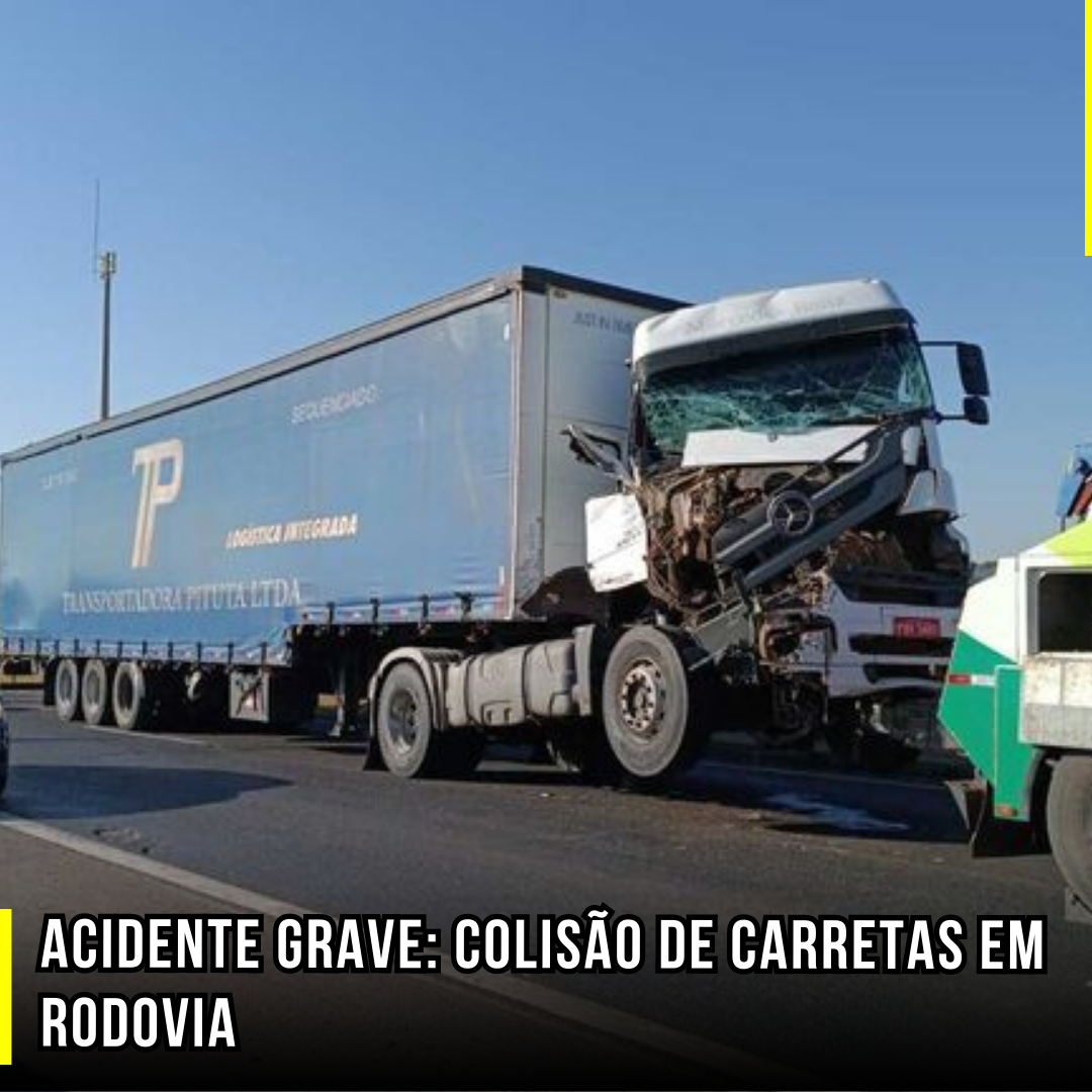 Acidente Grave: Colisão de carretas em rodovia