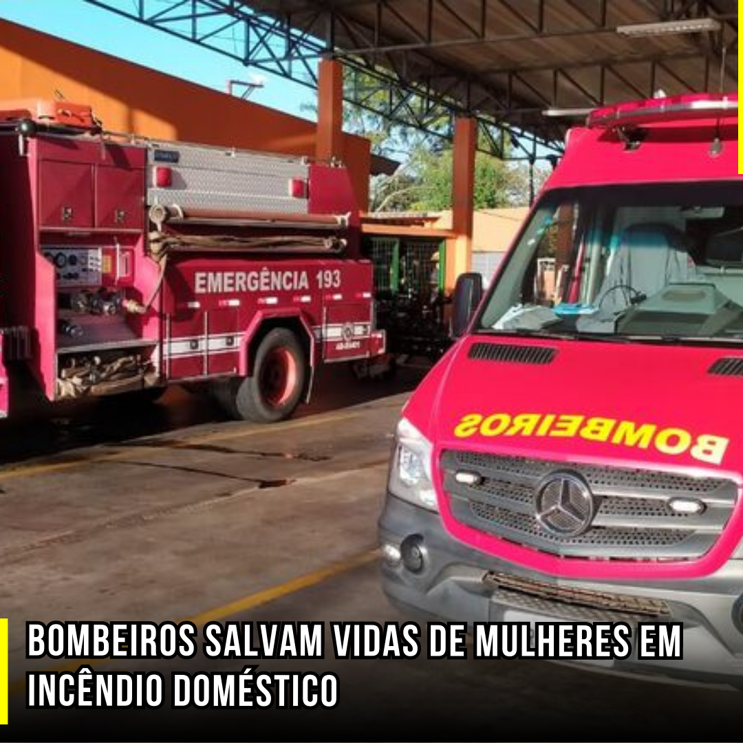 Bombeiros salvam vidas de mulheres em incêndio doméstico