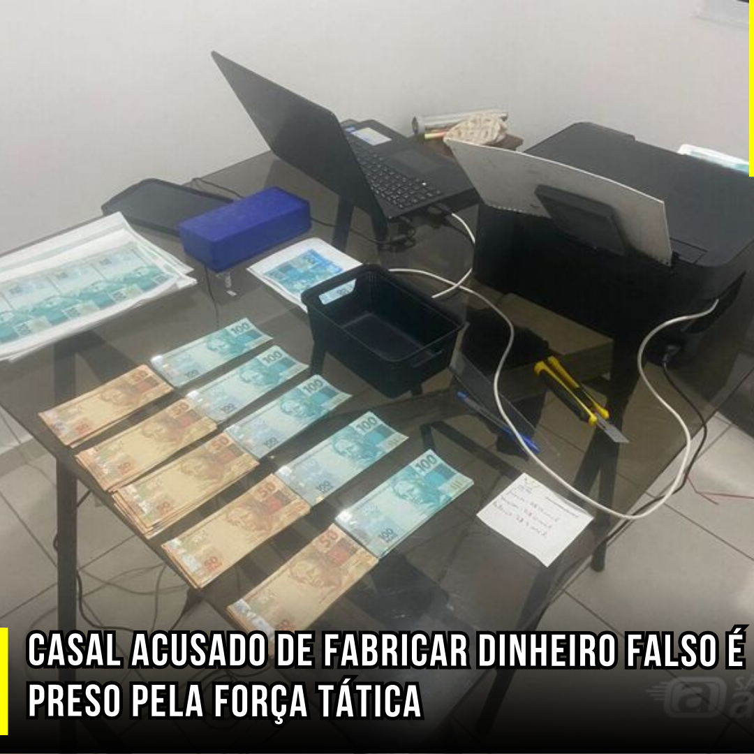 Casal acusado de fabricar dinheiro falso é preso pela Força Tática
