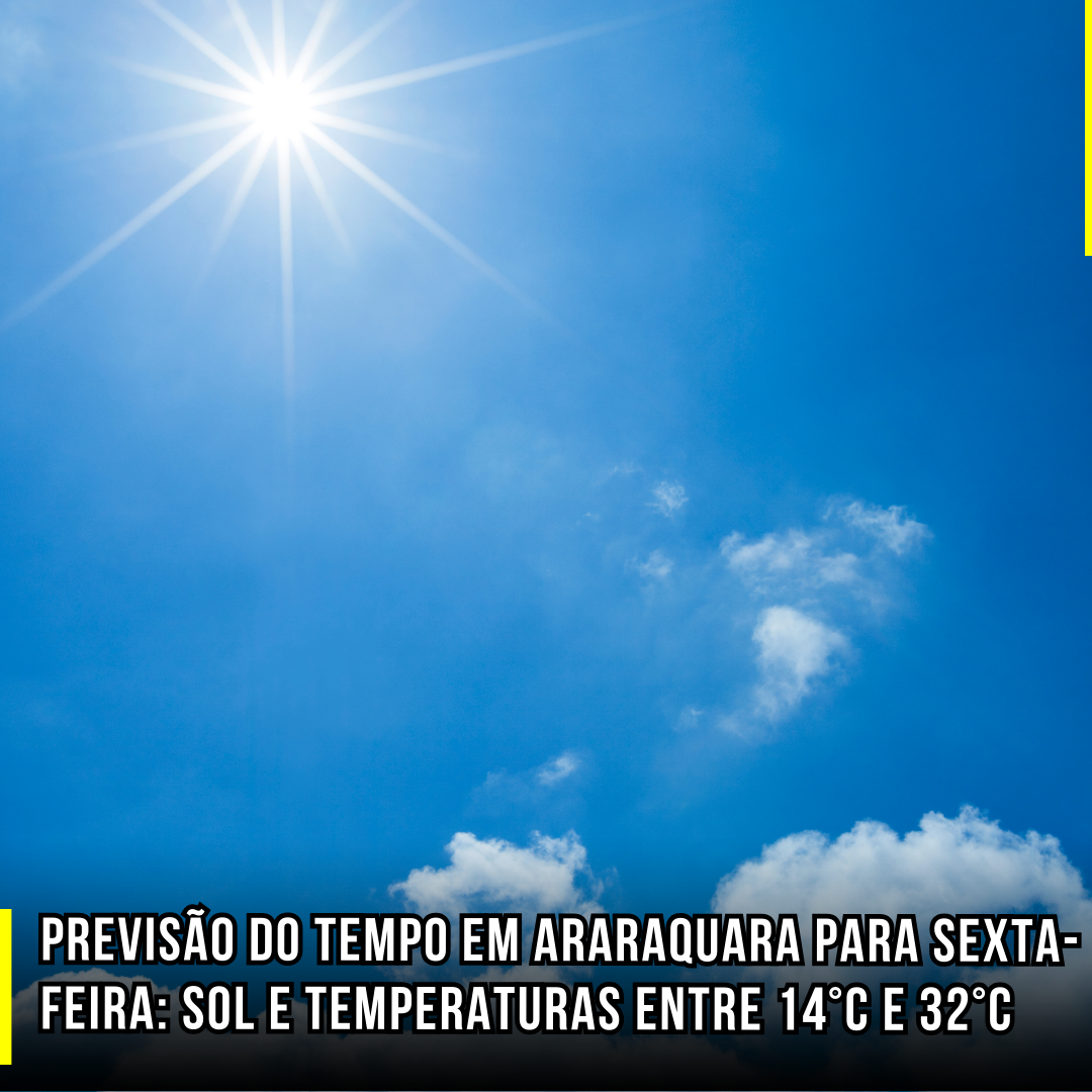 Previsão do tempo em Araraquara para sexta-feira: Sol e temperaturas entre 14°C e 32°C