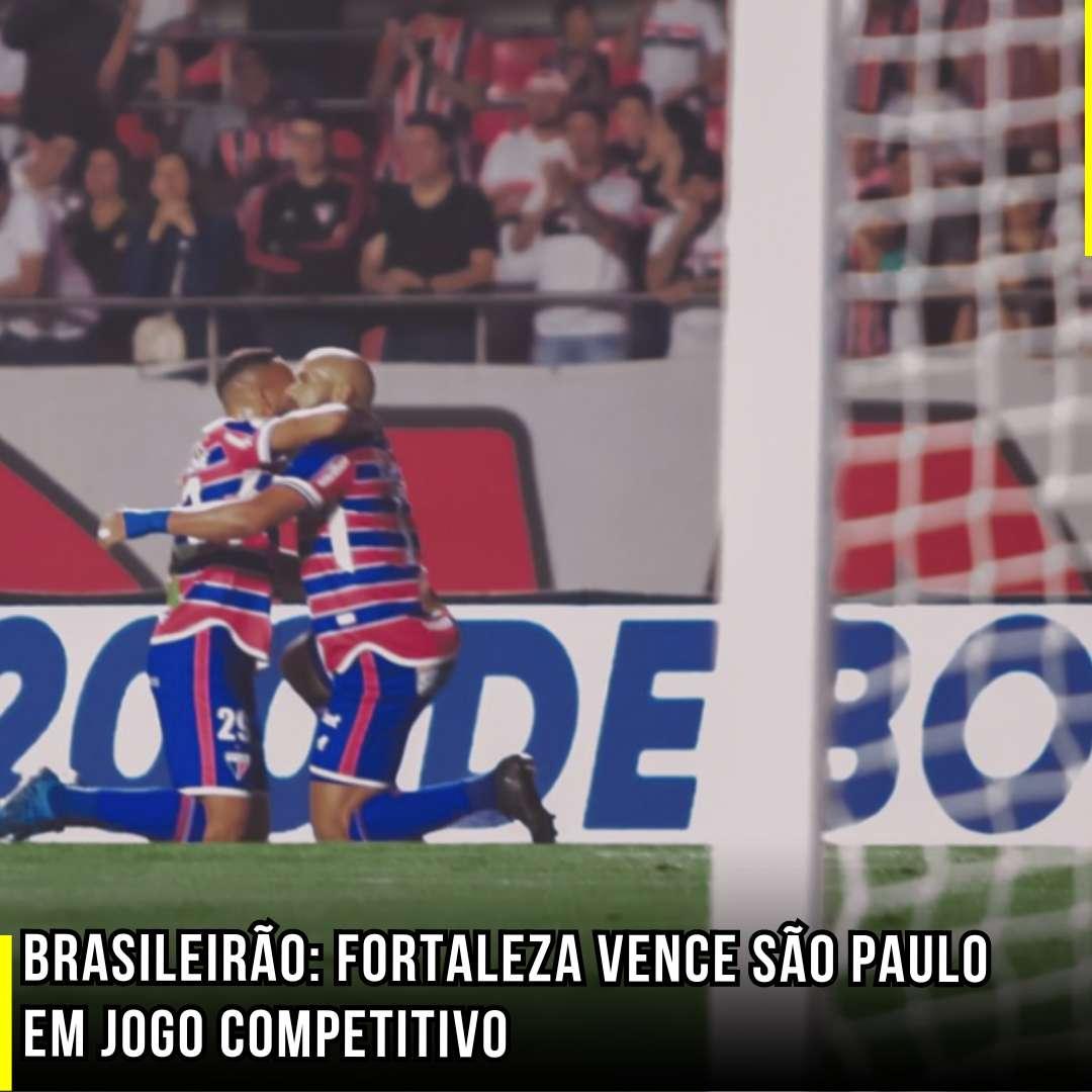 Brasileirão: Fortaleza vence São Paulo em Jogo Competitivo