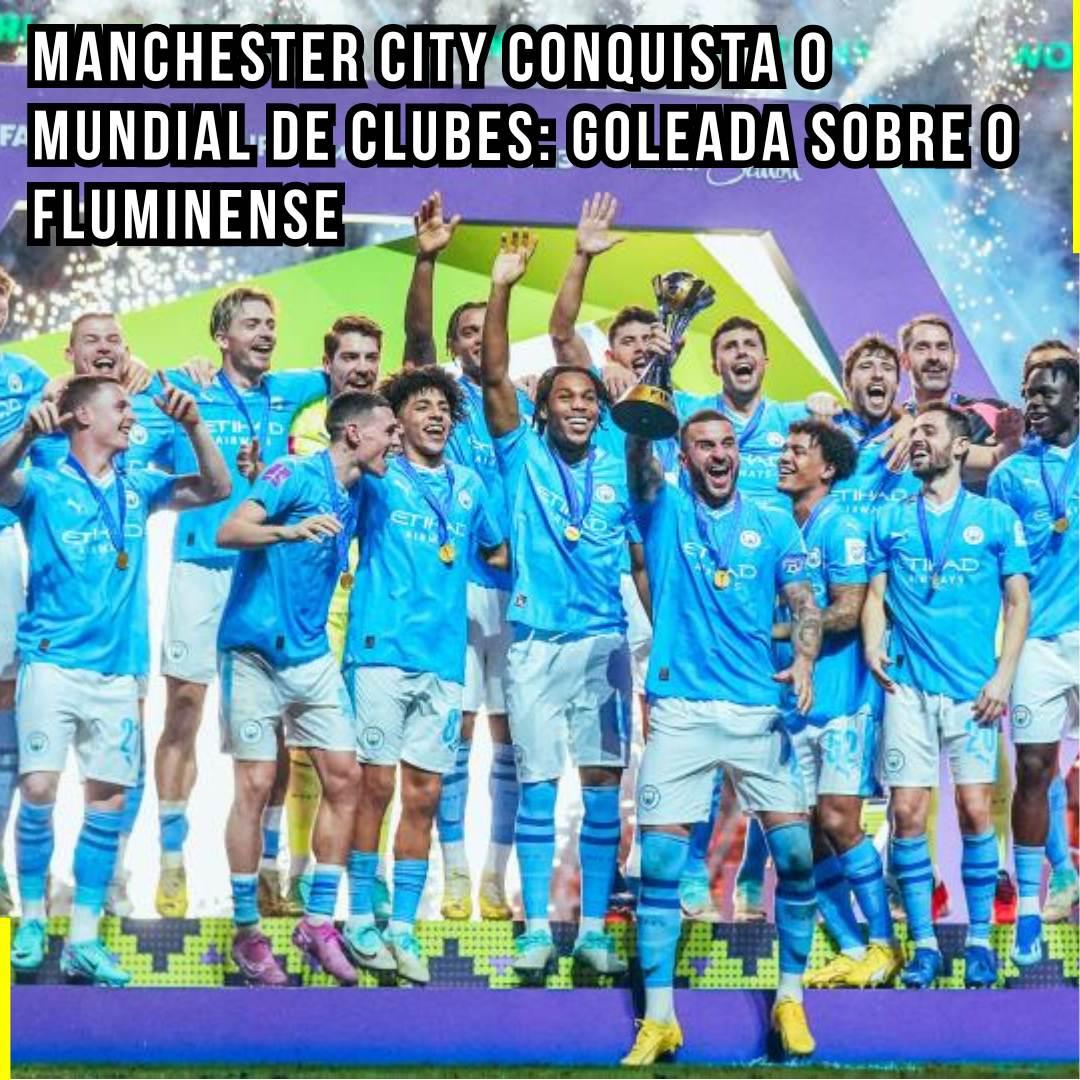 Manchester City Conquista o Mundial de Clubes: Goleada Sobre o Fluminense