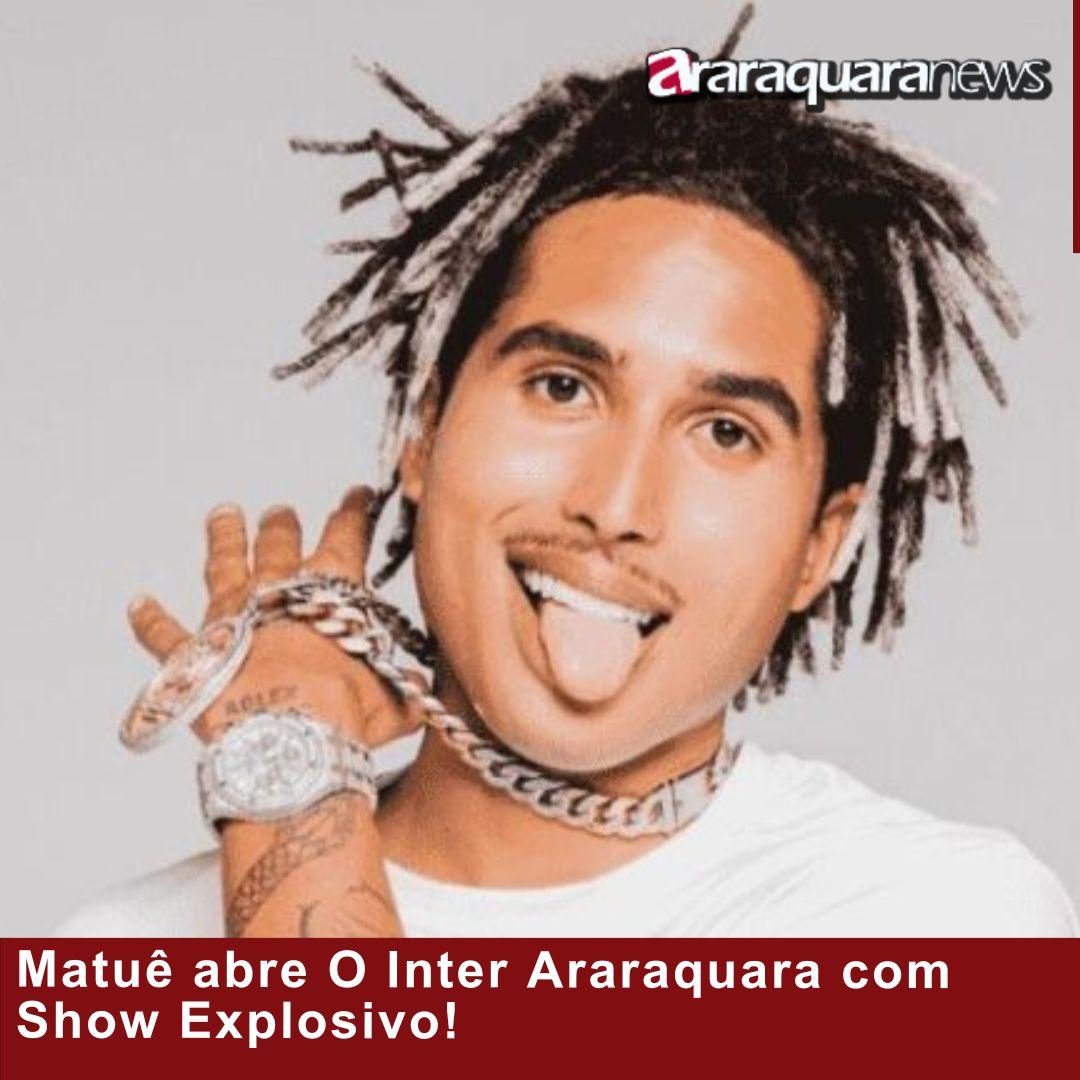 Matuê abre O Inter Araraquara com Show Explosivo!