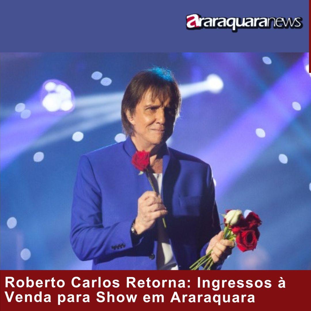 Roberto Carlos Retorna: Ingressos à Venda para Show em Araraquara