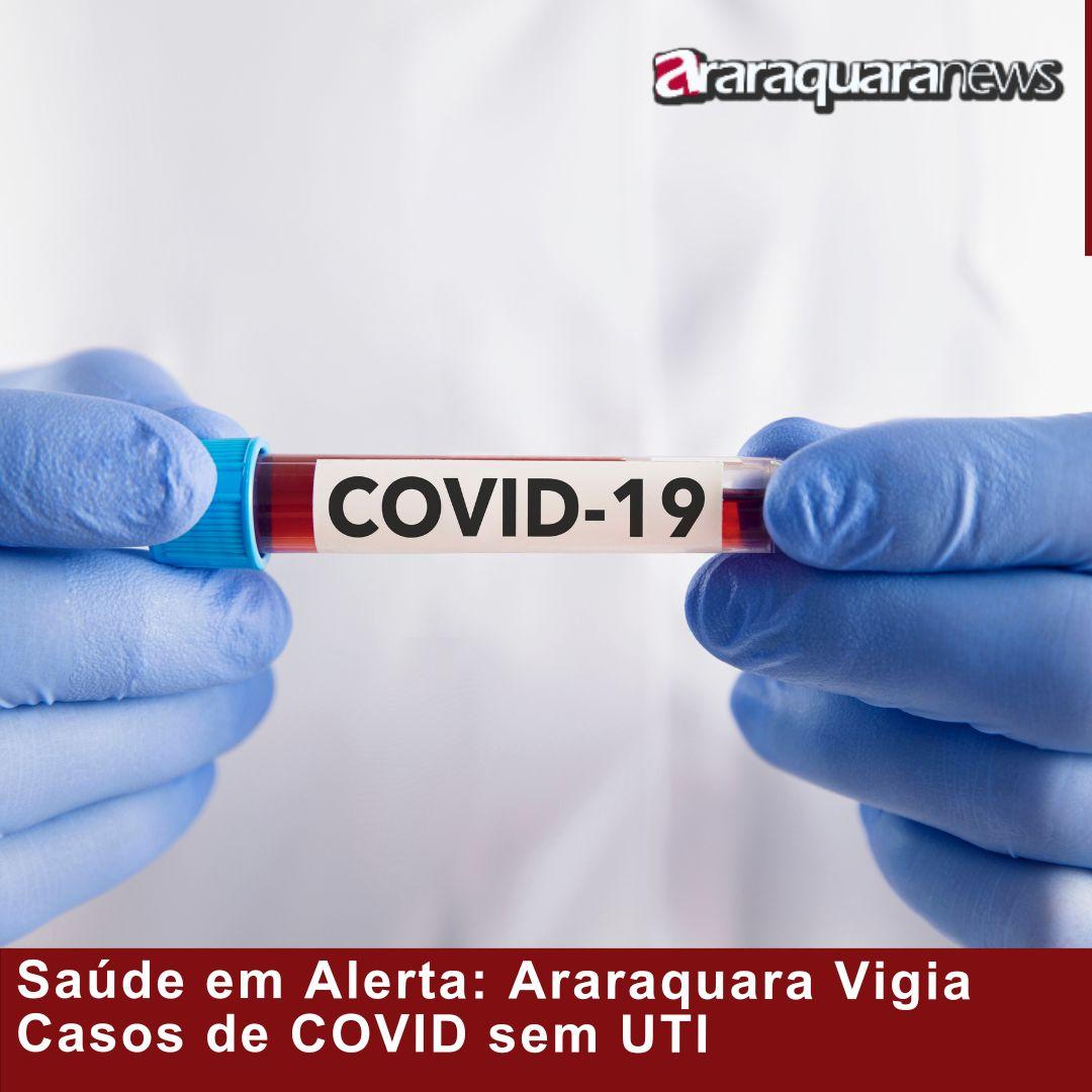 Saúde em Alerta: Araraquara Vigia Casos de COVID sem UTI