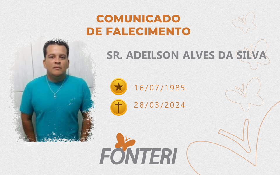 Comunicamos o falecimento do Sr. Adeilson Alves Da Silva