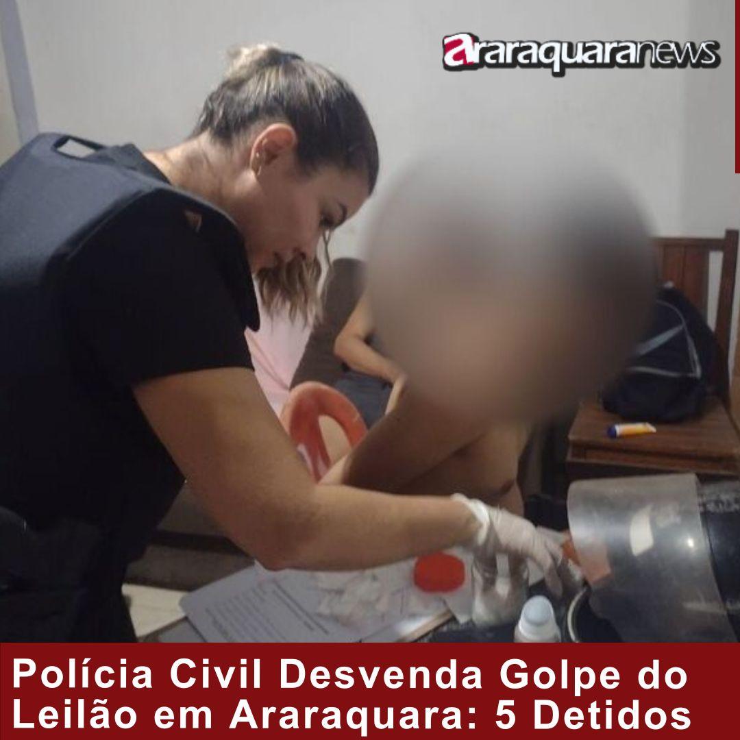Polícia Civil Desvenda Golpe do Leilão em Araraquara: 5 Detidos