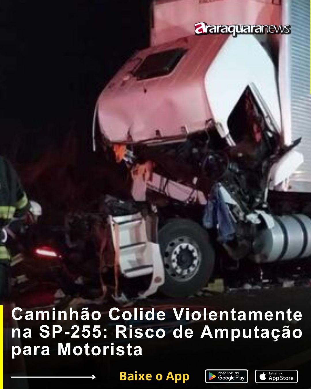 Caminhão Colide Violentamente na SP-255: Risco de Amputação para Motorista