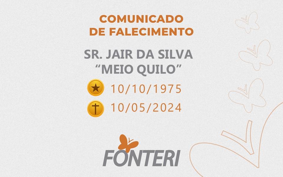 Comunicamos o falecimento do Sr. Jair da Silva conhecido como “Meio quilo”
