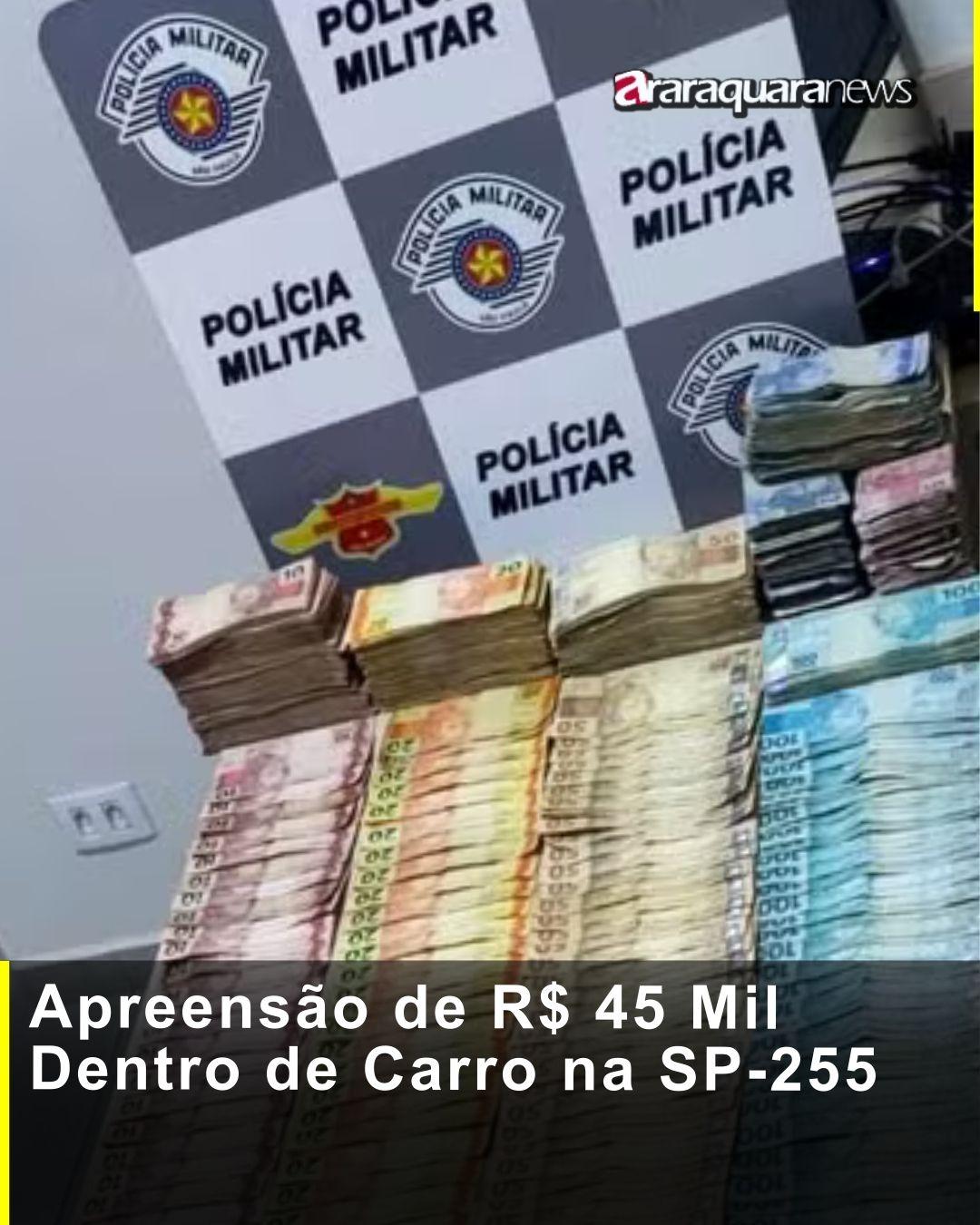 Apreensão de R$ 45 Mil Dentro de Carro na SP-255